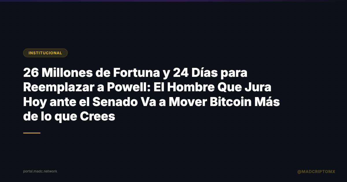 $226 Millones de Fortuna y 24 Días para Reemplazar a Powell: El Hombre Que Jura Hoy ante el Senado Va a Mover Bitcoin Más de lo que Crees