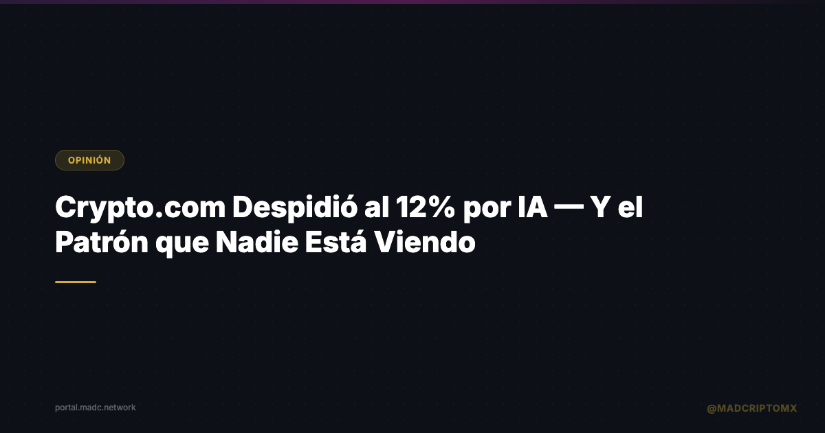 Crypto.com Despidió al 12% por IA — Y el Patrón que Nadie Está Viendo