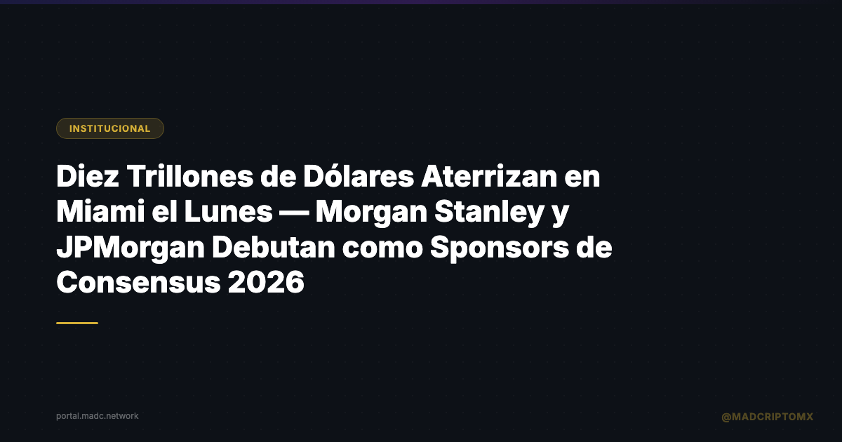 Diez Trillones de Dólares Aterrizan en Miami el Lunes — Morgan Stanley y JPMorgan Debutan como Sponsors de Consensus 2026