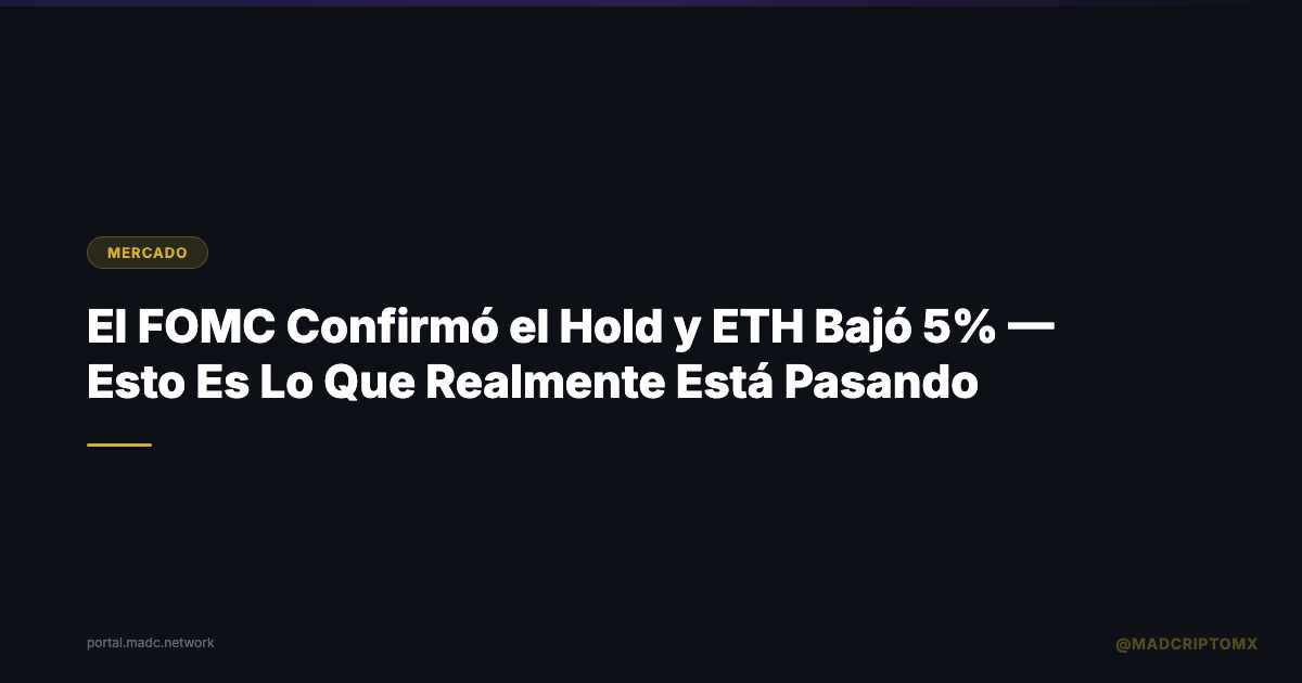 El FOMC Confirmó el Hold y ETH Bajó 5% — Esto Es Lo Que Realmente Está Pasando