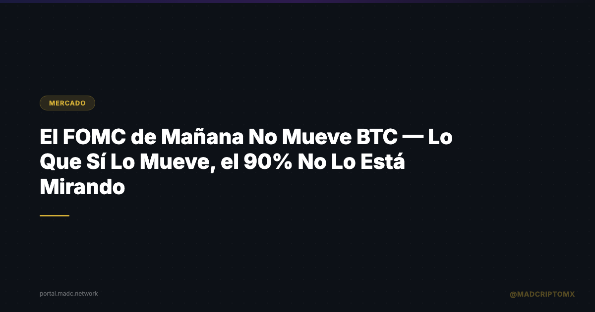 El FOMC de Mañana No Mueve BTC — Lo Que Sí Lo Mueve, el 90% No Lo Está Mirando