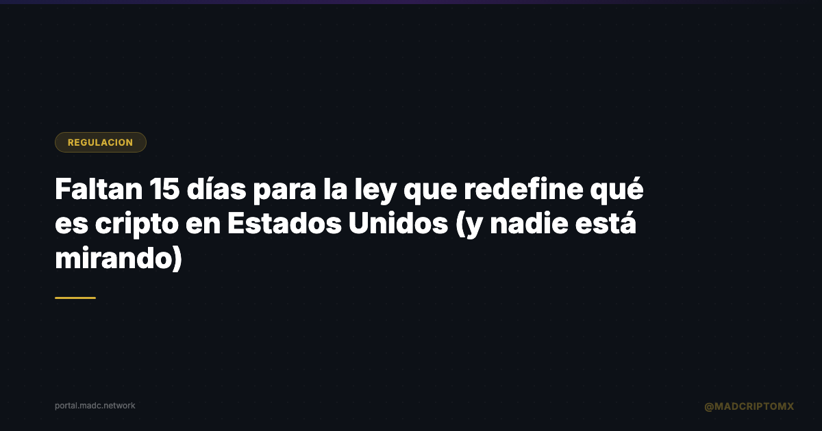 Faltan 15 días para la ley que redefine qué es cripto en Estados Unidos (y nadie está mirando)