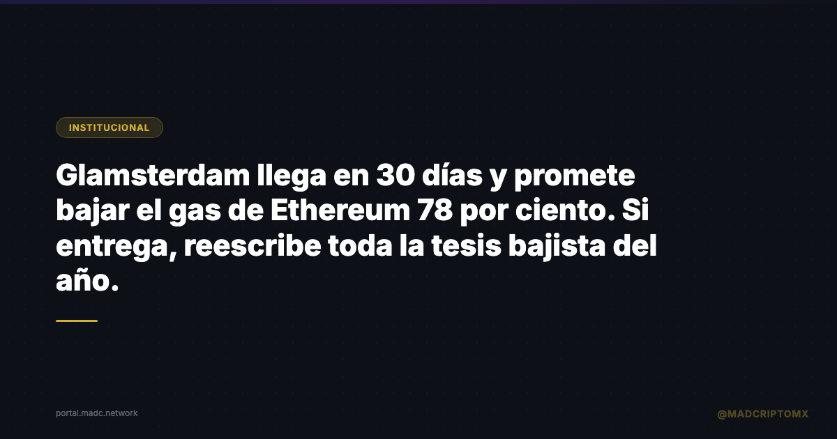 Glamsterdam llega en 30 días y promete bajar el gas de Ethereum 78 por ciento. Si entrega, reescribe toda la tesis bajista del año.