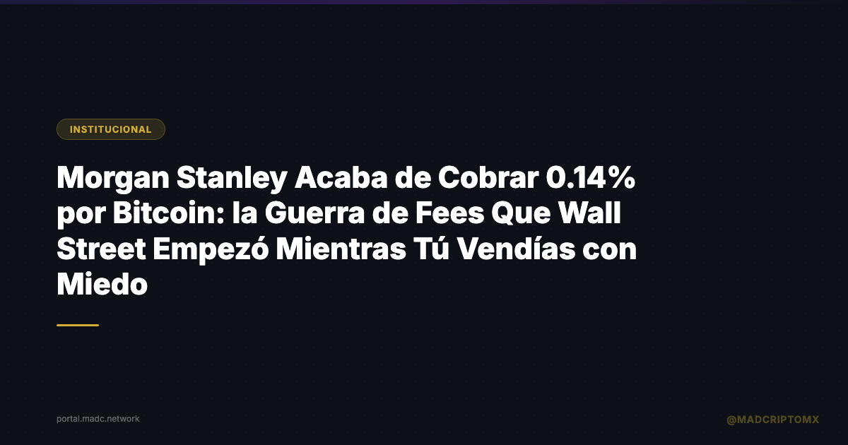 Morgan Stanley Acaba de Cobrar 0.14% por Bitcoin: la Guerra de Fees Que Wall Street Empezó Mientras Tú Vendías con Miedo
