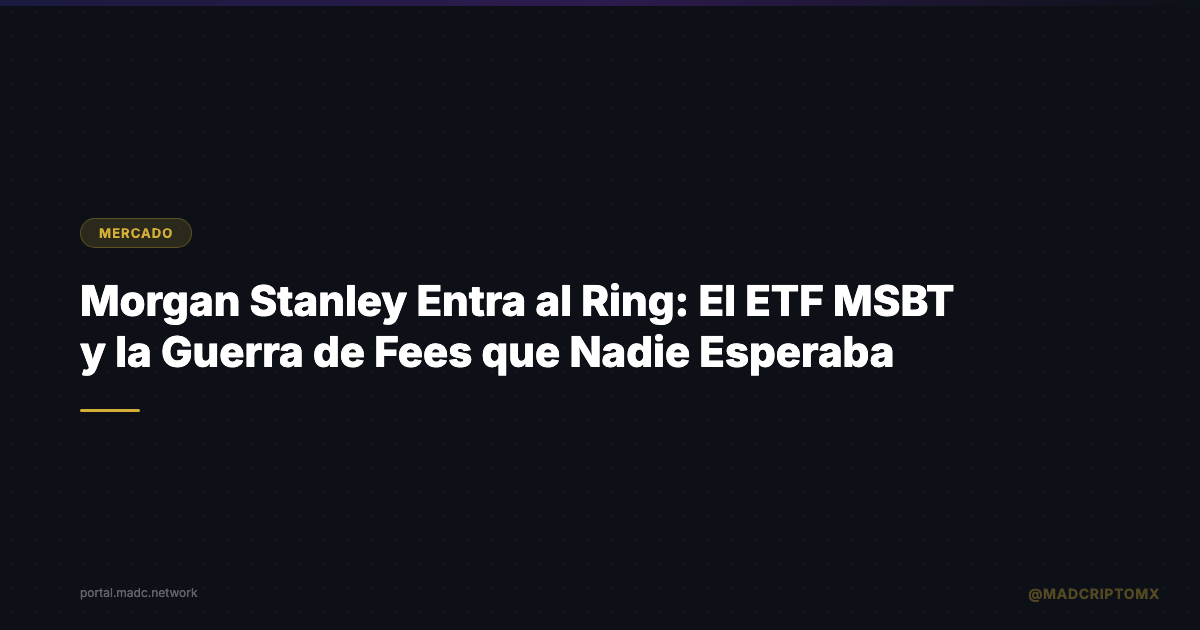 Morgan Stanley Entra al Ring: El ETF MSBT y la Guerra de Fees que Nadie Esperaba