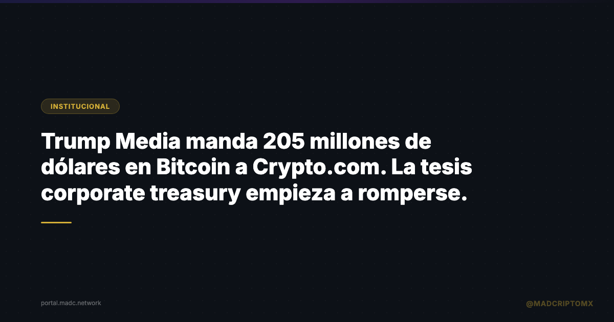 Trump Media manda 205 millones de dólares en Bitcoin a Crypto.com. La tesis corporate treasury empieza a romperse.